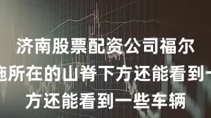 济南股票配资公司福尔多核设施所在的山脊下方还能看到一些车辆