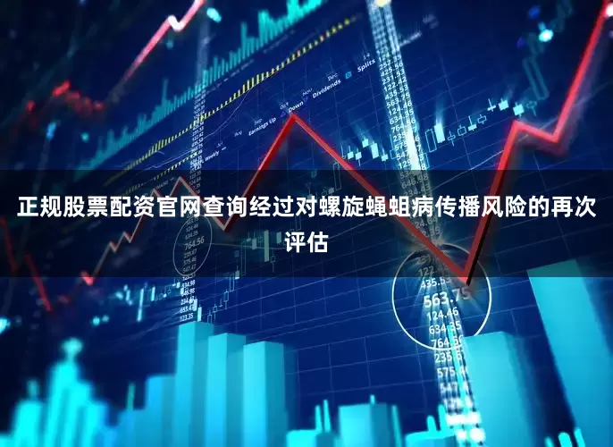 正规股票配资官网查询经过对螺旋蝇蛆病传播风险的再次评估