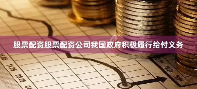 股票配资股票配资公司我国政府积极履行给付义务