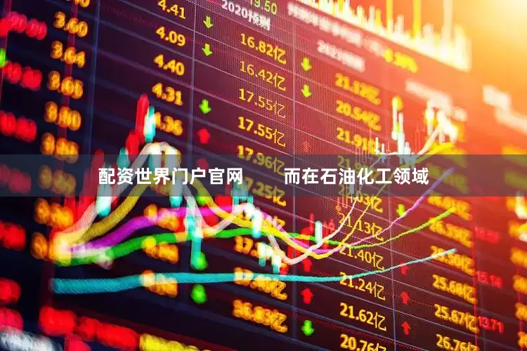配资世界门户官网        而在石油化工领域
