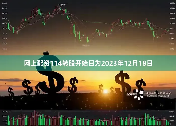 网上配资114转股开始日为2023年12月18日