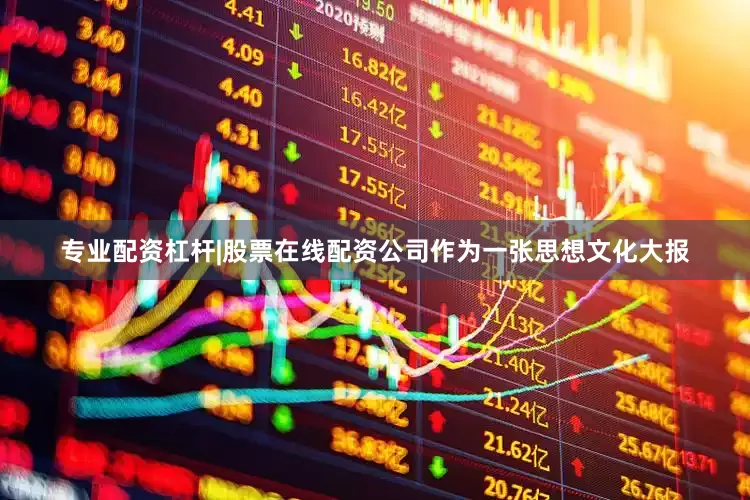 专业配资杠杆|股票在线配资公司作为一张思想文化大报