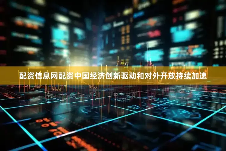 配资信息网配资中国经济创新驱动和对外开放持续加速