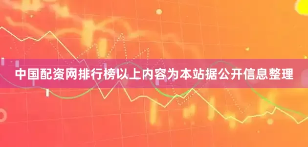 中国配资网排行榜以上内容为本站据公开信息整理