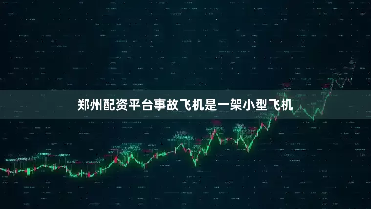 郑州配资平台事故飞机是一架小型飞机