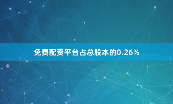 免费配资平台占总股本的0.26%